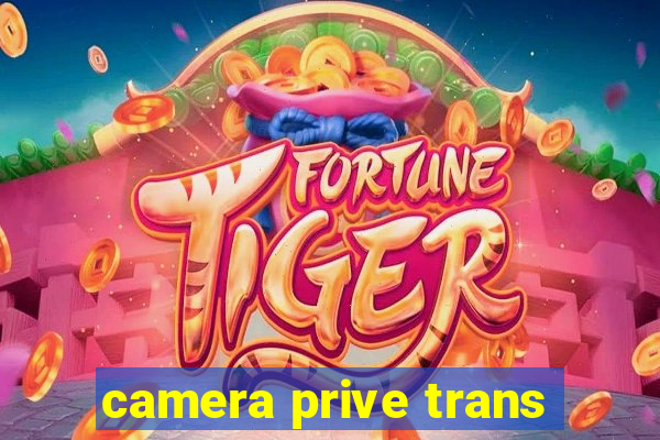 camera prive trans